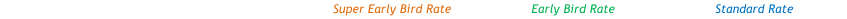 Super Early Bird Rate Early Bird Rate Standard Rate
