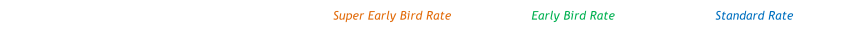 Super Early Bird Rate Early Bird Rate Standard Rate