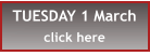 TUESDAY 1 March click here