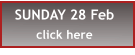 SUNDAY 28 Feb click here